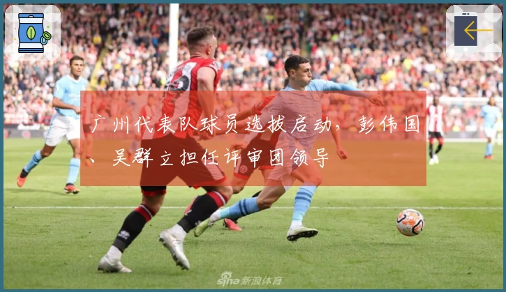 广州代表队球员选拔启动，彭伟国、吴群立担任评审团领导